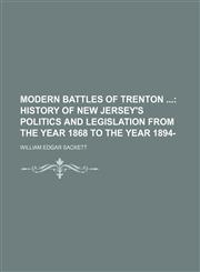 Modern Battles of Trenton ;  History of New Jersey's politics and legislation from the year 1868 to the year 1894-,1236546172,9781236546173