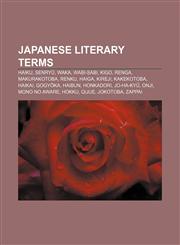 Japanese literary terms Haiku, Senryū, Waka, Wabi-sabi, Kigo, Renga, Makurakotoba, Renku, Haiga, Kireji, Kakekotoba, Haikai, Gogyōka, Haibun,1155626354,9781155626352