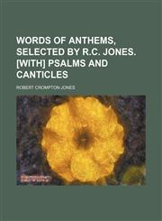 Words of anthems, selected by R.C. Jones. [With] Psalms and canticles,113073448X,9781130734485