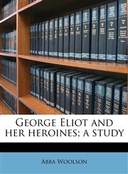 George Eliot and her heroines; a study,1176300709,9781176300705