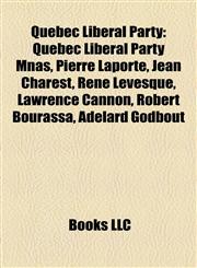 Quebec Liberal Party Quebec Liberal Party Mnas, Pierre Laporte, Jean Charest, René Lévesque, Lawrence Cannon, Robert Bourassa, Adélard Godbout,1158073402,9781158073405