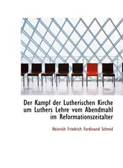 Der Kampf der Lutherischen Kirche um Luthers Lehre vom Abendmahl im Reformationszeitalter,1110072864,9781110072866