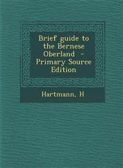 Brief Guide to the Bernese Oberland - Primary Source Edition,1293702587,9781293702581
