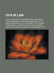 1916 in Law 1916 in Case Law, 1916 Referendums, 64th United States Congress, Law Firms Established in 1916, United Kingdom Acts of,1150968419,9781150968419