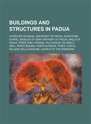 Buildings and Structures in Padua University of Padua, Scrovegni Chapel, Walls of Padua, Ponte San Lorenzo, Villa Molin, Via Anelli Wall,1156114810,9781156114810