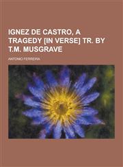 Ignez de Castro, a Tragedy [In Verse] Tr. by T.M. Musgrave,1230230289,9781230230283