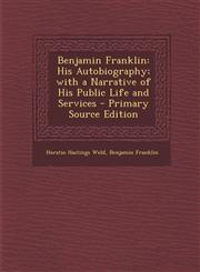 Benjamin Franklin His Autobiography; with a Narrative of His Public Life and Services - Primary Source Edition,1294007173,9781294007173