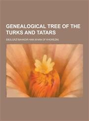 Genealogical Tree of the Turks and Tatars,1230387471,9781230387475