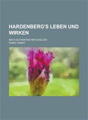 Hardenberg's Leben Und Wirken; Nach Authentischen Quellen,1234868148,9781234868147