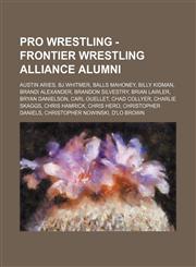 Pro Wrestling - Frontier Wrestling Alliance alumni Austin Aries, BJ Whitmer, Balls Mahoney, Billy Kidman, Brandi Alexander, Brandon Silvestry, Brian Lawler, Bryan Danielson, Carl Ouellet, Chad Collyer, Charlie Skaggs, Chris Hamrick, Chris Hero, Christoph,1234665913,9781234665913