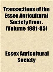 Transactions of the Essex Agricultural Society From . (Volume 1881-85),1153189747,9781153189743