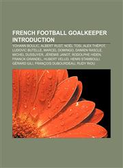 French football goalkeeper Introduction Yohann Boulic, Albert Rust, Noël Tosi, Alex Thépot, Ludovic Butelle, Marcel Domingo, Damien Rascle,1155940164,9781155940168