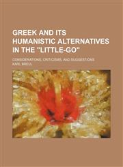 Greek and its humanistic alternatives in the "Little-Go"; considerations, criticisms, and suggestions,1231223928,9781231223925
