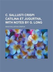 C. Sallusti Crispi Catilina et Jugurtha, with notes by G. Long,1230169458,9781230169453