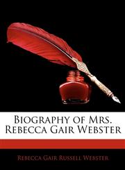 Biography of Mrs. Rebecca Gair Webster,1143038002,9781143038006