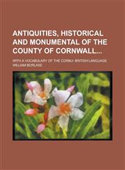Antiquities, Historical and Monumental of the County of Cornwall; With a Vocabulary of the Cornu- British Language,1236961765,9781236961761