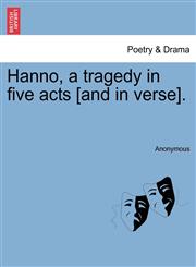 Hanno, a tragedy in five acts [and in verse].,124106282X,9781241062828