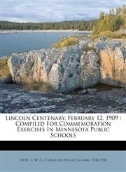 Lincoln Centenary, February 12, 1909 compiled for commemoration exercises in Minnesota public schools,1172460078,9781172460076
