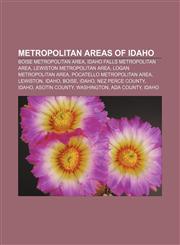 Metropolitan areas of Idaho Boise metropolitan area, Idaho Falls metropolitan area, Lewiston metropolitan area, Logan metropolitan area,115787777X,9781157877776