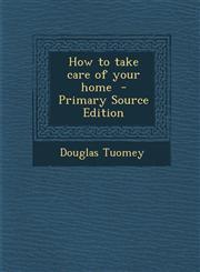 How to Take Care of Your Home - Primary Source Edition,1294346466,9781294346463