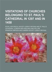 Visitations of churches belonging to St. Paul's cathedral in 1297 and in 1458,1150197412,9781150197413