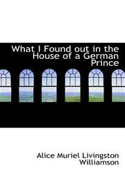 What I Found out in the House of a German Prince,1117591409,9781117591407