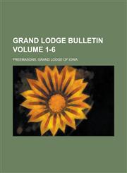 Grand Lodge Bulletin Volume 1-6,1234129418,9781234129415