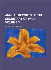 Annual Reports of the Secretary of War Volume 3,1155049942,9781155049946