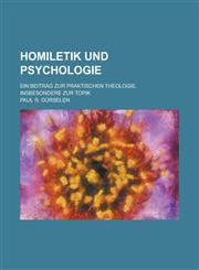 Homiletik Und Psychologie; Ein Beitrag Zur Praktischen Theologie, Insbesondere Zur Topik,1153512408,9781153512404