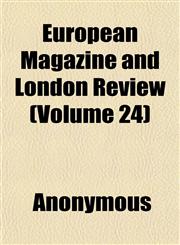 European Magazine and London Review (Volume 24),1152526332,9781152526334