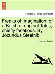 Freaks of Imagination; or a Batch of original Tales, chiefly facetious. By Jocundus Steelnib.,1241152977,9781241152970
