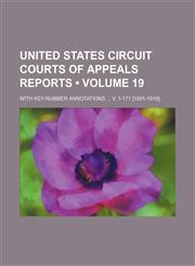 United States Circuit Courts of Appeals reports (Volume 19); with key-number annotations  v. 1-171 [1891-1919].,1154333868,9781154333862