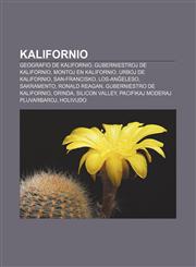 Kalifornio Geografio de Kalifornio, Guberniestroj de Kalifornio, Montoj en Kalifornio, Urboj de Kalifornio, San-Francisko, Los-Anĝeleso, Sakramento, Ronald Reagan, Guberniestro de Kalifornio, Orinda, Silicon Valley, Pacifikaj moderaj pluvarbaroj,1232962813,9781232962816