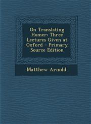 On Translating Homer Three Lectures Given at Oxford - Primary Source Edition,1295518309,9781295518302