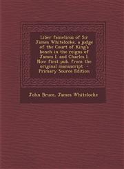 Liber Famelicus of Sir James Whitelocke, a Judge of the Court of King's Bench in the Reigns of James I. and Charles I. Now First Pub. from the Origina,1289826072,9781289826079
