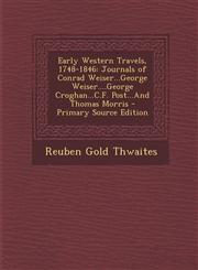 Early Western Travels, 1748-1846 Journals of Conrad Weiser...George Weiser....George Croghan...C.F. Post...And Thomas Morris - Primary Source Edition,1295737329,9781295737321