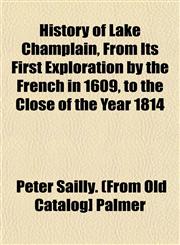 History of Lake Champlain, From Its First Exploration by the French in 1609, to the Close of the Year 1814,1152950843,9781152950849
