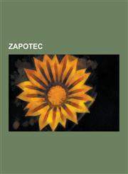 Zapotec Zapotec People, Zapotec Scholars, Zapotec Sites, Zapotecan Languages, Benito Juarez, Zapotec Peoples, Cocijo, Zapotec,1230615024,9781230615028
