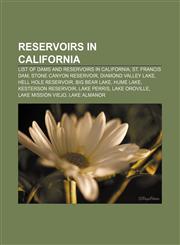 Reservoirs in California List of dams and reservoirs in California, St. Francis Dam, Stone Canyon Reservoir, Diamond Valley Lake,1156585082,9781156585085