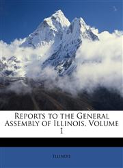 Reports to the General Assembly of Illinois, Volume 1,1146338708,9781146338707
