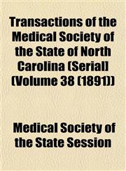 Transactions of the Medical Society of the State of North Carolina (Serial] (Volume 38 (1891)),1153245418,9781153245418