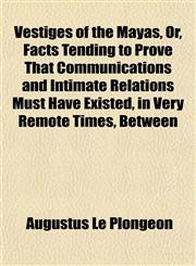 Vestiges of the Mayas, Or, Facts Tending to Prove That Communications and Intimate Relations Must Have Existed, in Very Remote Times, Between,1152778390,9781152778399