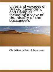 Lives and Voyages of Drake, Cavendish, and Dampier Including a View of the History of the Buccaneer,1116820080,9781116820089