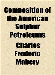 Composition of the American Sulphur Petroleums,1154563790,9781154563795