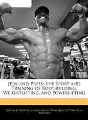 Jerk and Press The Sport and Training of Bodybuilding, Weightlifting, and Powerlifting,1241041563,9781241041564