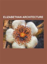 Elizabethan Architecture Amport House, Banqueting House, Berkhamsted Place, Boar's Head Theatre, Castle Lodge, Ludlow, Egerton House, Berkhamst,1230630333,9781230630335
