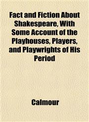Fact and Fiction About Shakespeare, With Some Account of the Playhouses, Players, and Playwrights of His Period,1152455885,9781152455887