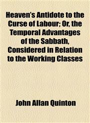 Heaven's Antidote to the Curse of Labour; Or, the Temporal Advantages of the Sabbath, Considered in Relation to the Working Classes,1154724697,9781154724691
