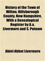 History of the Town of Wilton, Hillsborough County, New Hampshire, With a Genealogical Register by A.a. Livermore and S. Putnam,1153385848,9781153385848