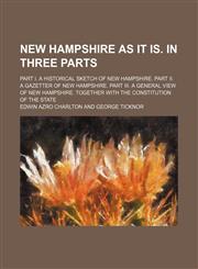 New Hampshire as It Is. in Three Parts; Part I. a Historical Sketch of New Hampshire. Part Ii. a Gazetter of New Hampshire. Part Iii. a General View of New Hampshire. Together With the Constitution of the State,1150749830,9781150749834